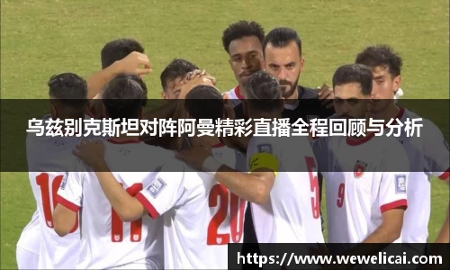 乌兹别克斯坦对阵阿曼精彩直播全程回顾与分析