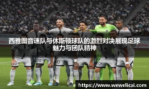 西雅图音速队与休斯顿球队的激烈对决展现足球魅力与团队精神