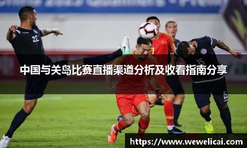 中国与关岛比赛直播渠道分析及收看指南分享