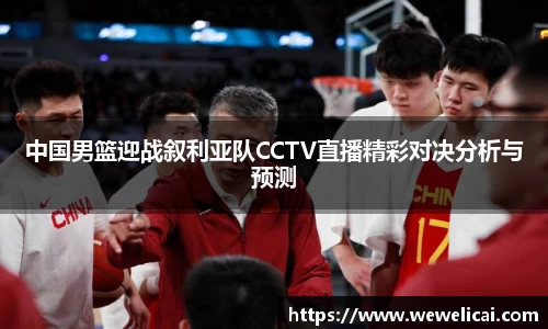 中国男篮迎战叙利亚队CCTV直播精彩对决分析与预测