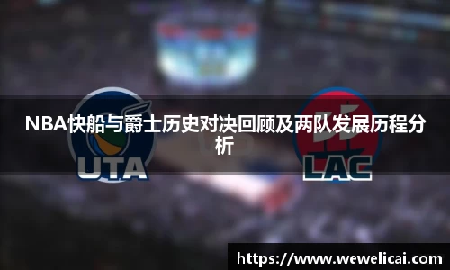 NBA快船与爵士历史对决回顾及两队发展历程分析