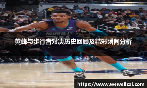 黄蜂与步行者对决历史回顾及精彩瞬间分析