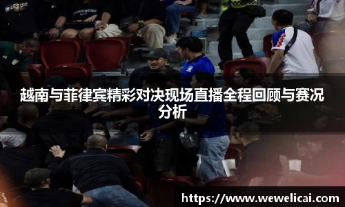 越南与菲律宾精彩对决现场直播全程回顾与赛况分析